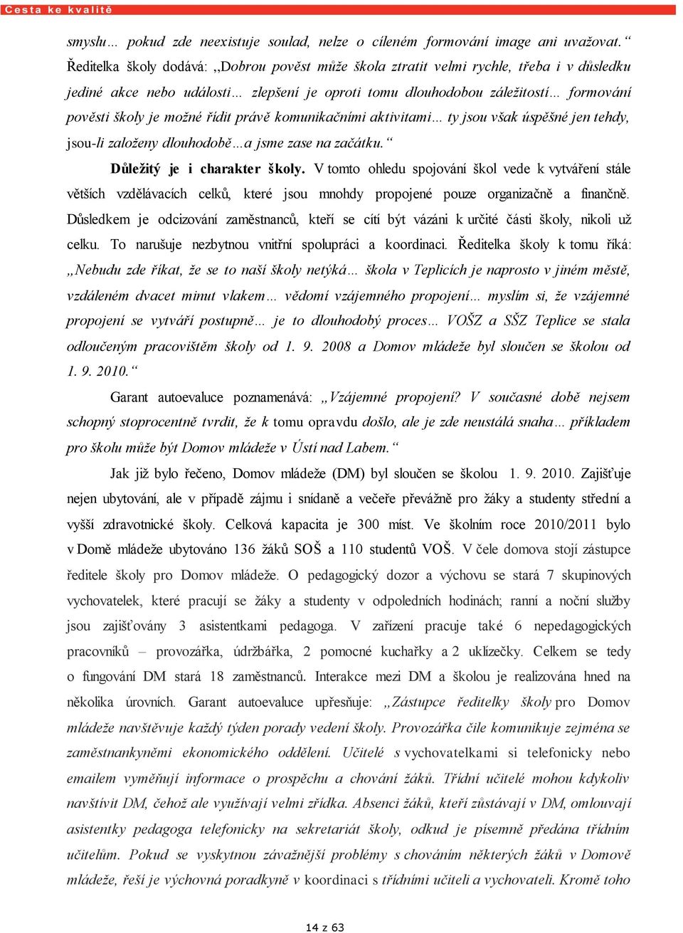 řídit právě komunikačními aktivitami ty jsou však úspěšné jen tehdy, jsou-li založeny dlouhodobě a jsme zase na začátku. Důležitý je i charakter školy.