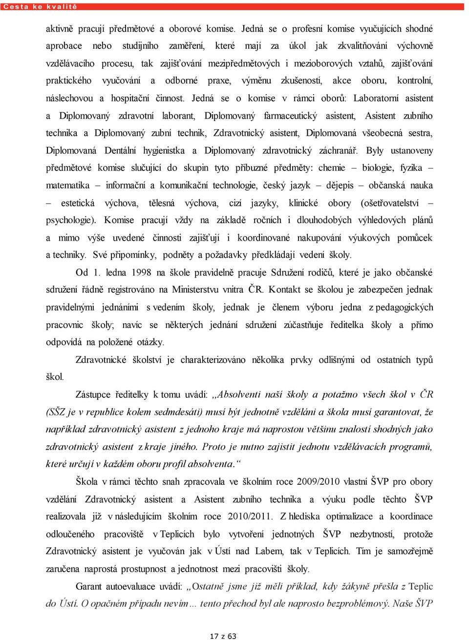 vztahů, zajišťování praktického vyučování a odborné praxe, výměnu zkušeností, akce oboru, kontrolní, náslechovou a hospitační činnost.