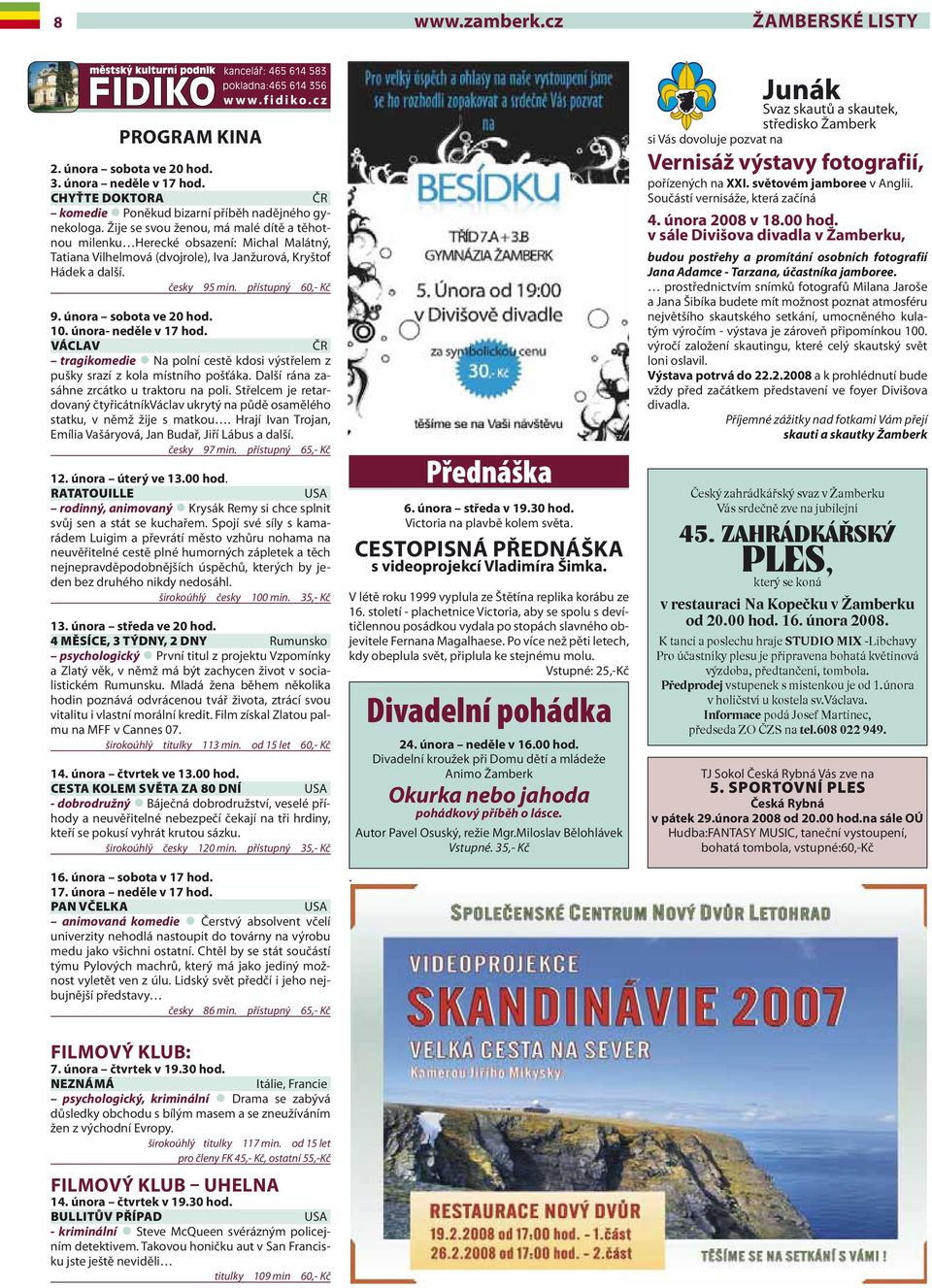 února sobota ve 20 hod. 10. února- neděle v 17 hod. VÁCLAV ČR tragikomedie Na polní cestě kdosi výstřelem z pušky srazí z kola místního pošťáka. Další rána zasáhne zrcátko u traktoru na poli.