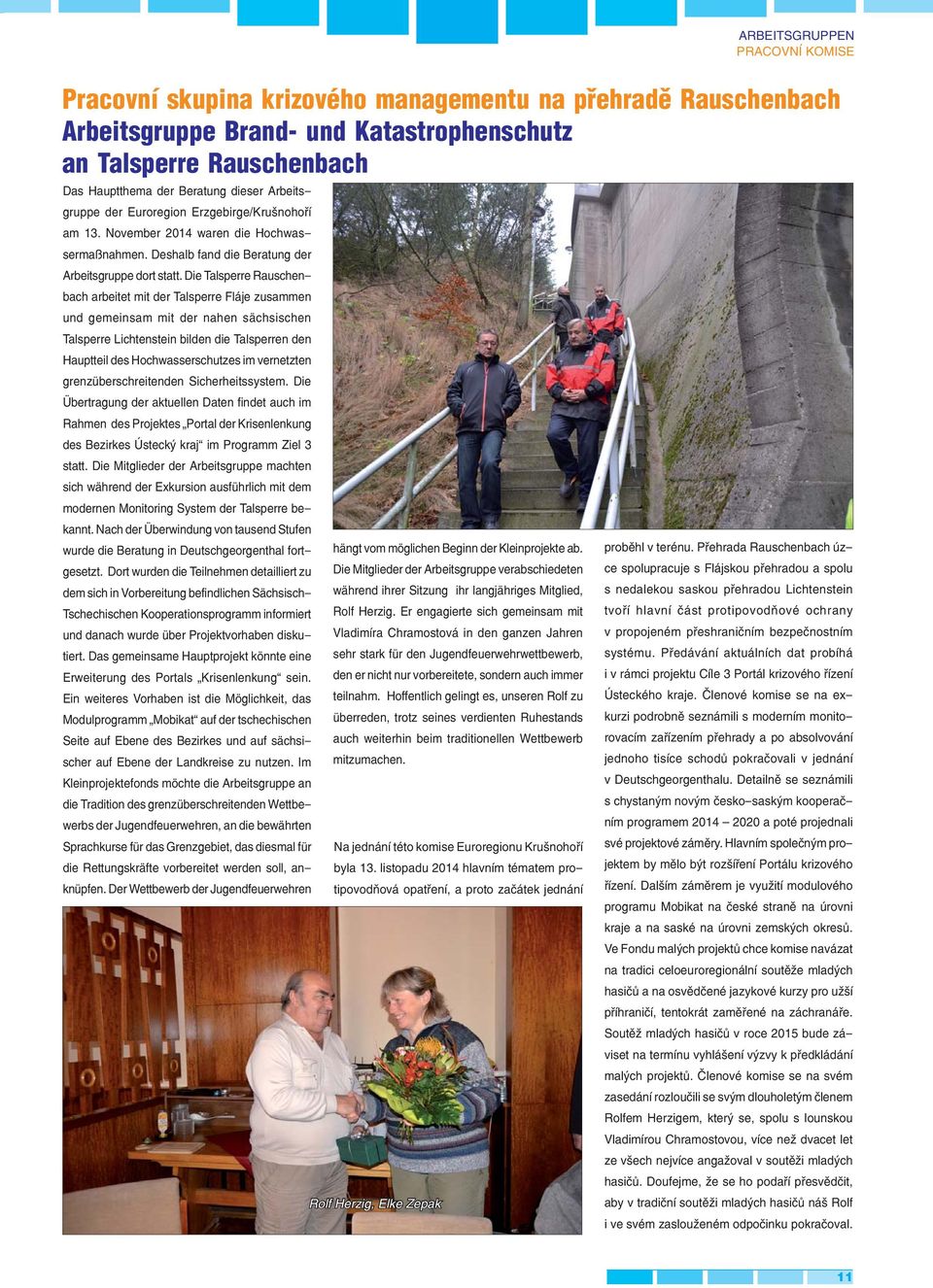 Die Talsperre Rauschenbach arbeitet mit der Talsperre Fláje zusammen und gemeinsam mit der nahen sächsischen Talsperre Lichtenstein bilden die Talsperren den Hauptteil des Hochwasserschutzes im