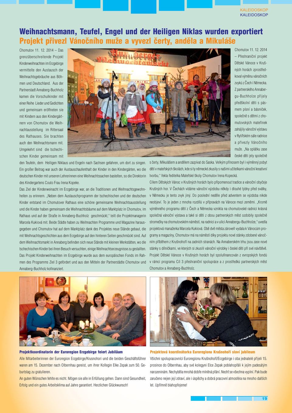 Aus der Partnerstadt Annaberg-Buchholz kamen die Vorschulkinder mit einer Reihe Lieder und Gedichten und gemeinsam eröffneten sie mit Kindern aus den Kindergärtnern von Chomutov die