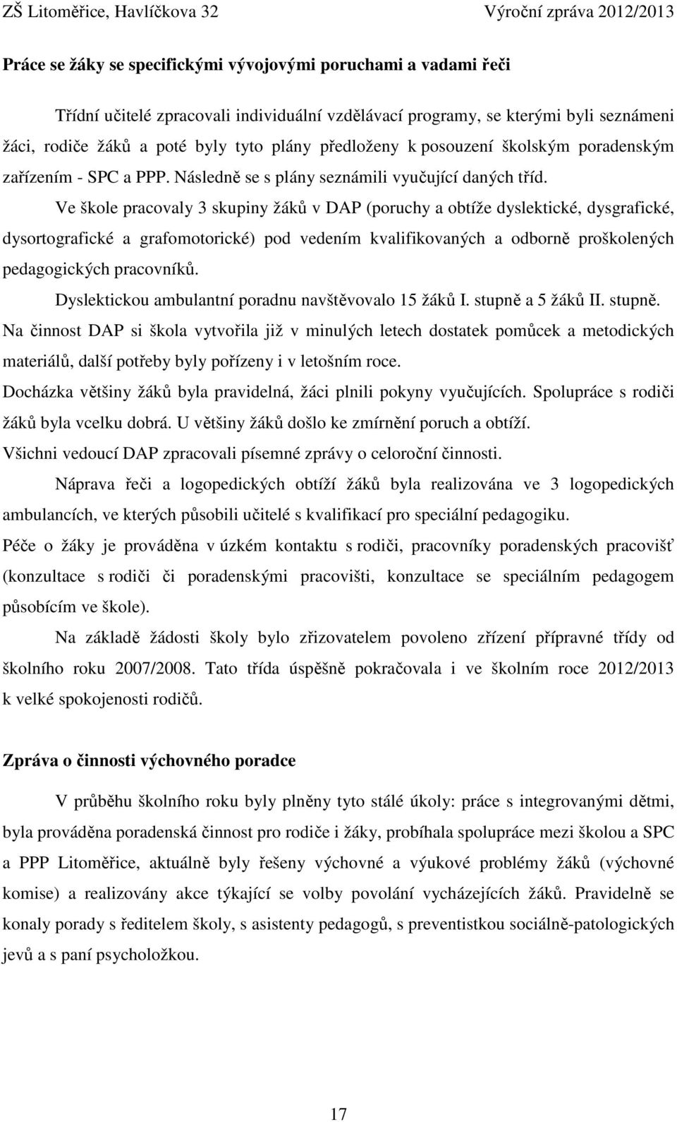 Ve škole pracovaly 3 skupiny žáků v DAP (poruchy a obtíže dyslektické, dysgrafické, dysortografické a grafomotorické) pod vedením kvalifikovaných a odborně proškolených pedagogických pracovníků.