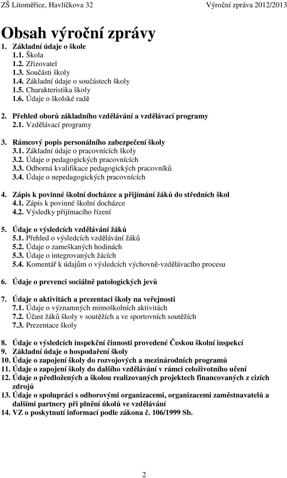 3. Odborná kvalifikace pedagogických pracovníků 3.4. Údaje o nepedagogických pracovnících 4. Zápis k povinné školní docházce a přijímání žáků do středních škol 4.1. Zápis k povinné školní docházce 4.