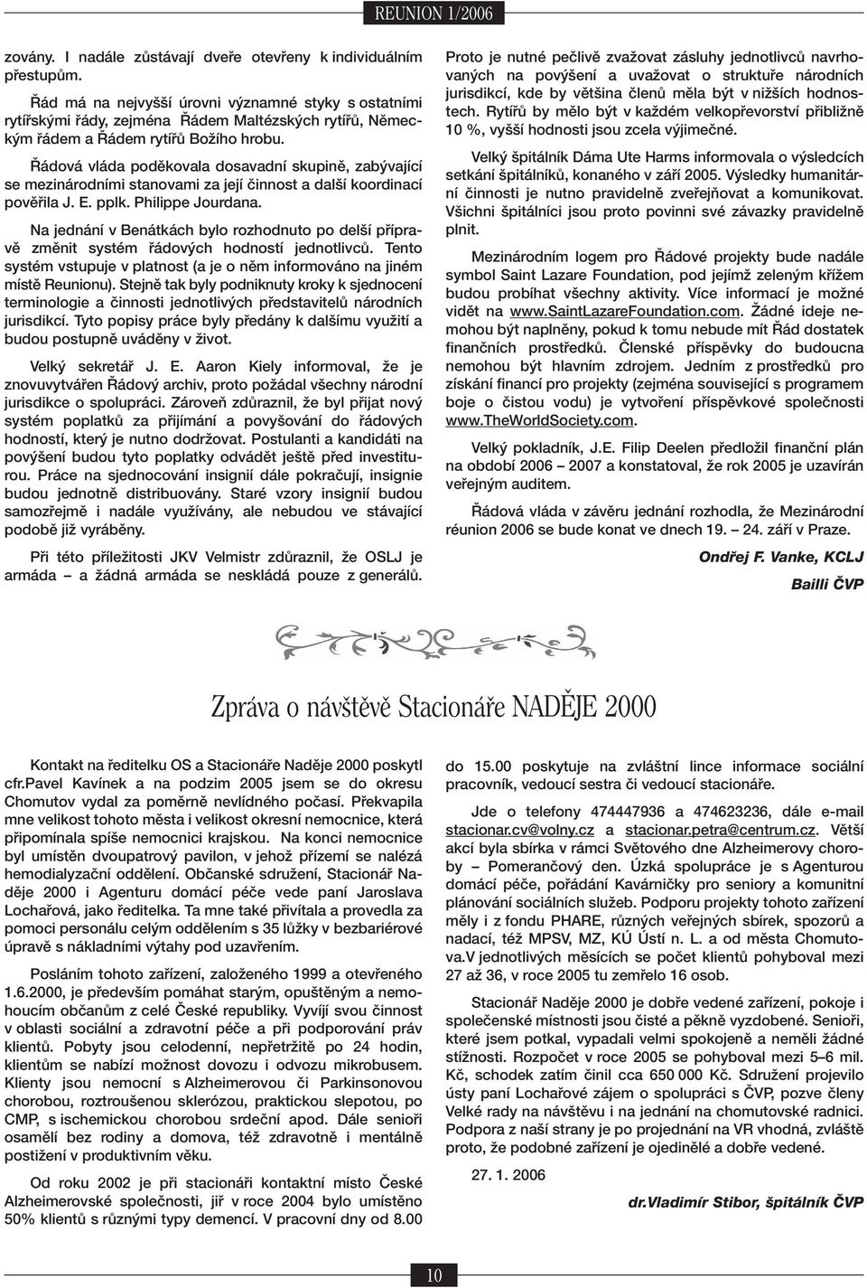 ÿ dov vl da podïkovala dosavadnì skupinï, zab vajìcì se mezin rodnìmi stanovami za jejì Ëinnost a dalöì koordinacì povï ila J. E. pplk. Philippe Jourdana.