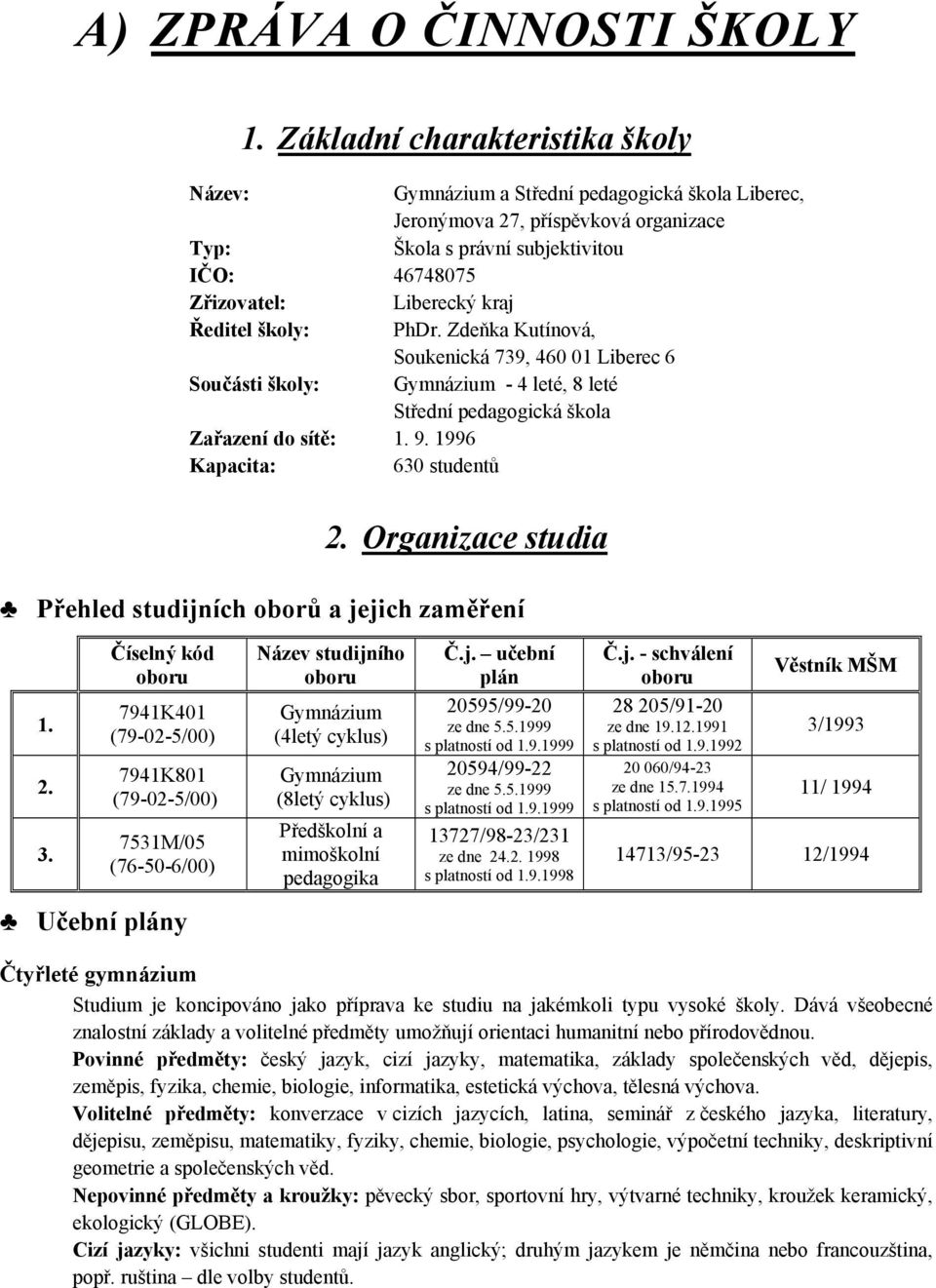 Ředitel školy: PhDr. Zdeňka Kutínová, Soukenická 739, 460 01 Liberec 6 Součásti školy: Gymnázium - 4 leté, 8 leté Střední pedagogická škola Zařazení do sítě: 1. 9. 1996 Kapacita: 630 studentů 2.