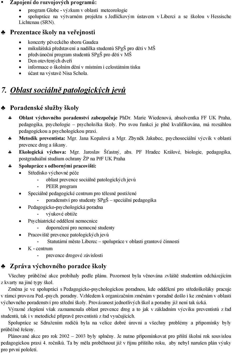 informace o školním dění v místním i celostátním tisku účast na výstavě Nisa Schola. 7. Oblast sociálně patologických jevů Poradenské služby školy Oblast výchovného poradenství zabezpečuje PhDr.