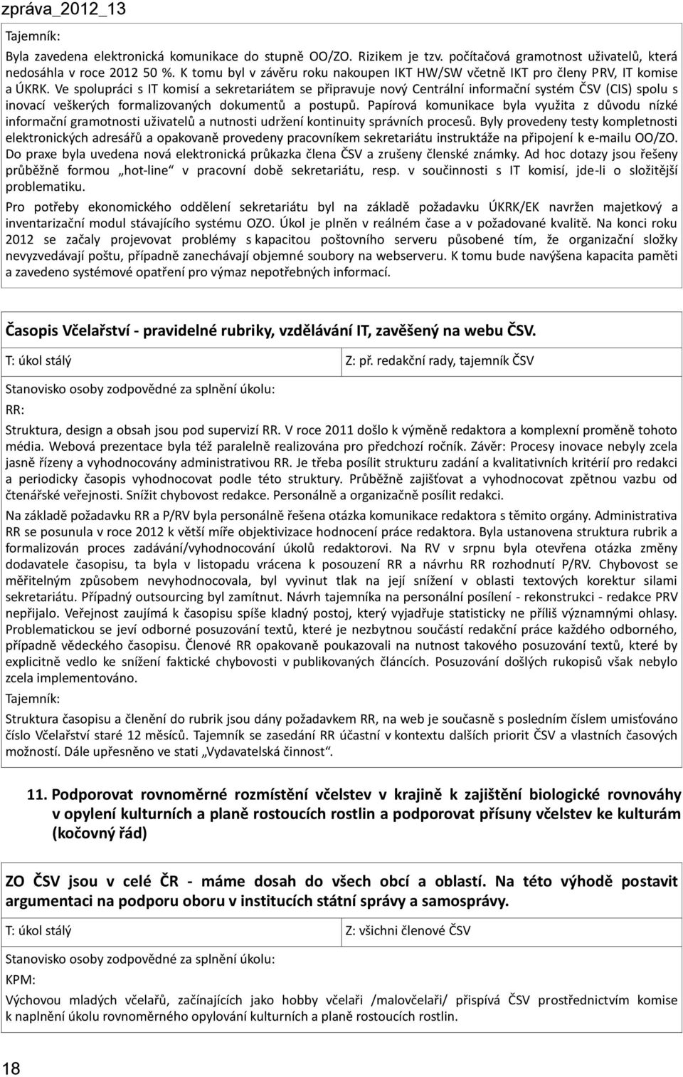 Ve spolupráci s IT komisí a sekretariátem se připravuje nový Centrální informační systém ČSV (CIS) spolu s inovací veškerých formalizovaných dokumentů a postupů.