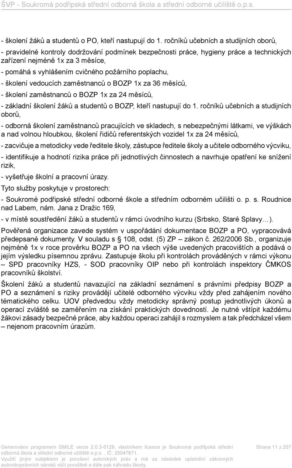 poplachu, - školení vedoucích zaměstnanců o BOZP 1x za 36 měsíců, - školení zaměstnanců o BOZP 1x za 24 měsíců, - základní školení žáků a studentů o BOZP, kteří nastupují do 1.