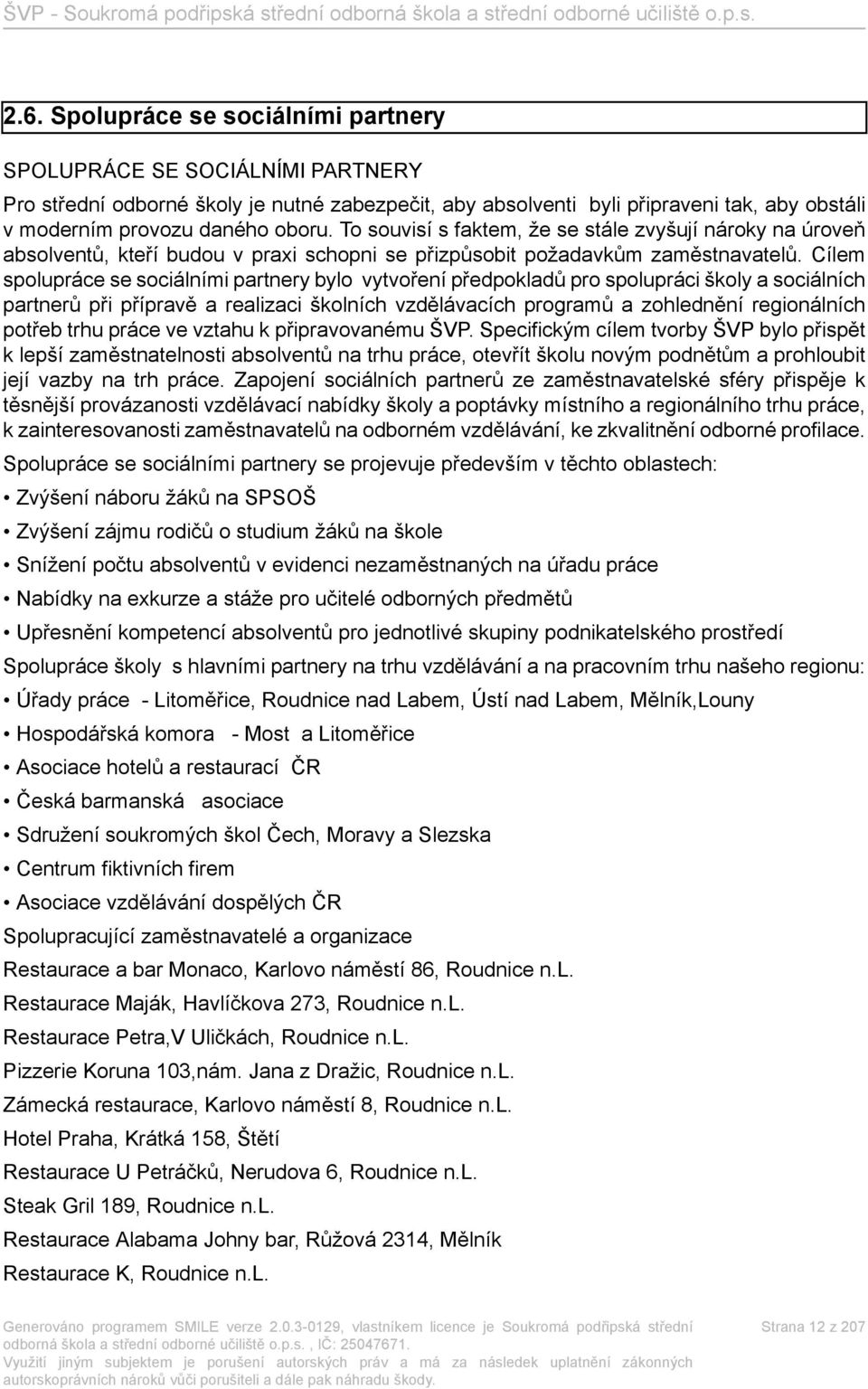 Cílem spolupráce se sociálními partnery bylo vytvoření předpokladů pro spolupráci školy a sociálních partnerů při přípravě a realizaci školních vzdělávacích programů a zohlednění regionálních potřeb