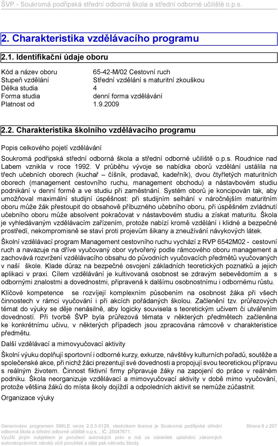 M/02 Cestovní ruch Stupeň vzdělání Střední vzdělání s maturitní zkouškou Délka studia 4 Forma studia denní forma vzdělávání Platnost od 1.9.2009 2.2. Charakteristika školního vzdělávacího programu Popis celkového pojetí vzdělávání Soukromá podřipská střední odborná škola a střední odborné učiliště o.