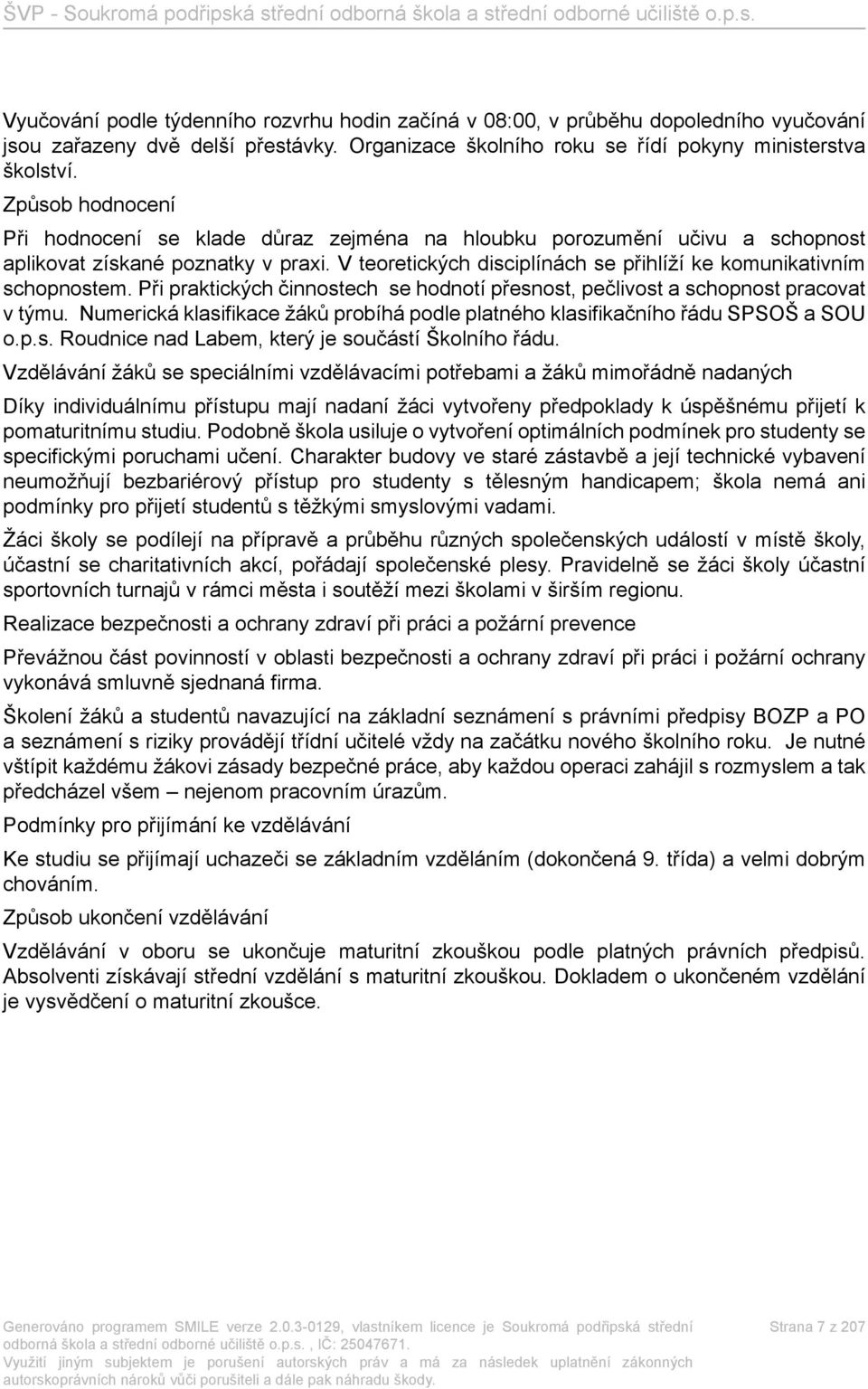 Při praktických činnostech se hodnotí přesnost, pečlivost a schopnost pracovat v týmu. Numerická klasifikace žáků probíhá podle platného klasifikačního řádu SPSOŠ a SOU o.p.s. Roudnice nad Labem, který je součástí Školního řádu.