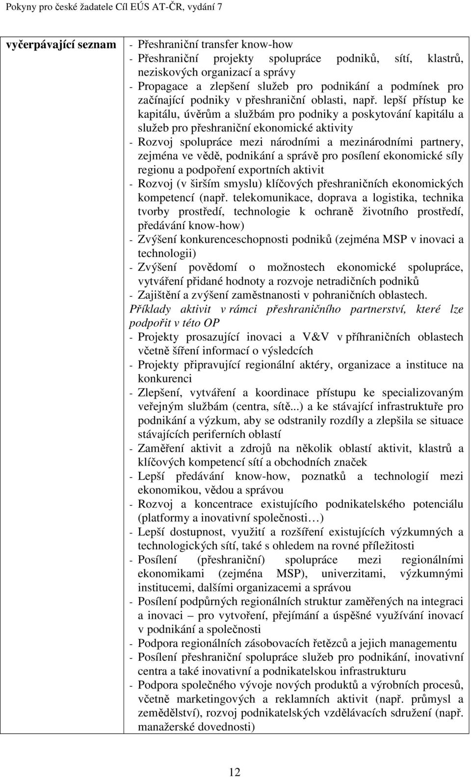 lepší přístup ke kapitálu, úvěrům a službám pro podniky a poskytování kapitálu a služeb pro přeshraniční ekonomické aktivity - Rozvoj spolupráce mezi národními a mezinárodními partnery, zejména ve