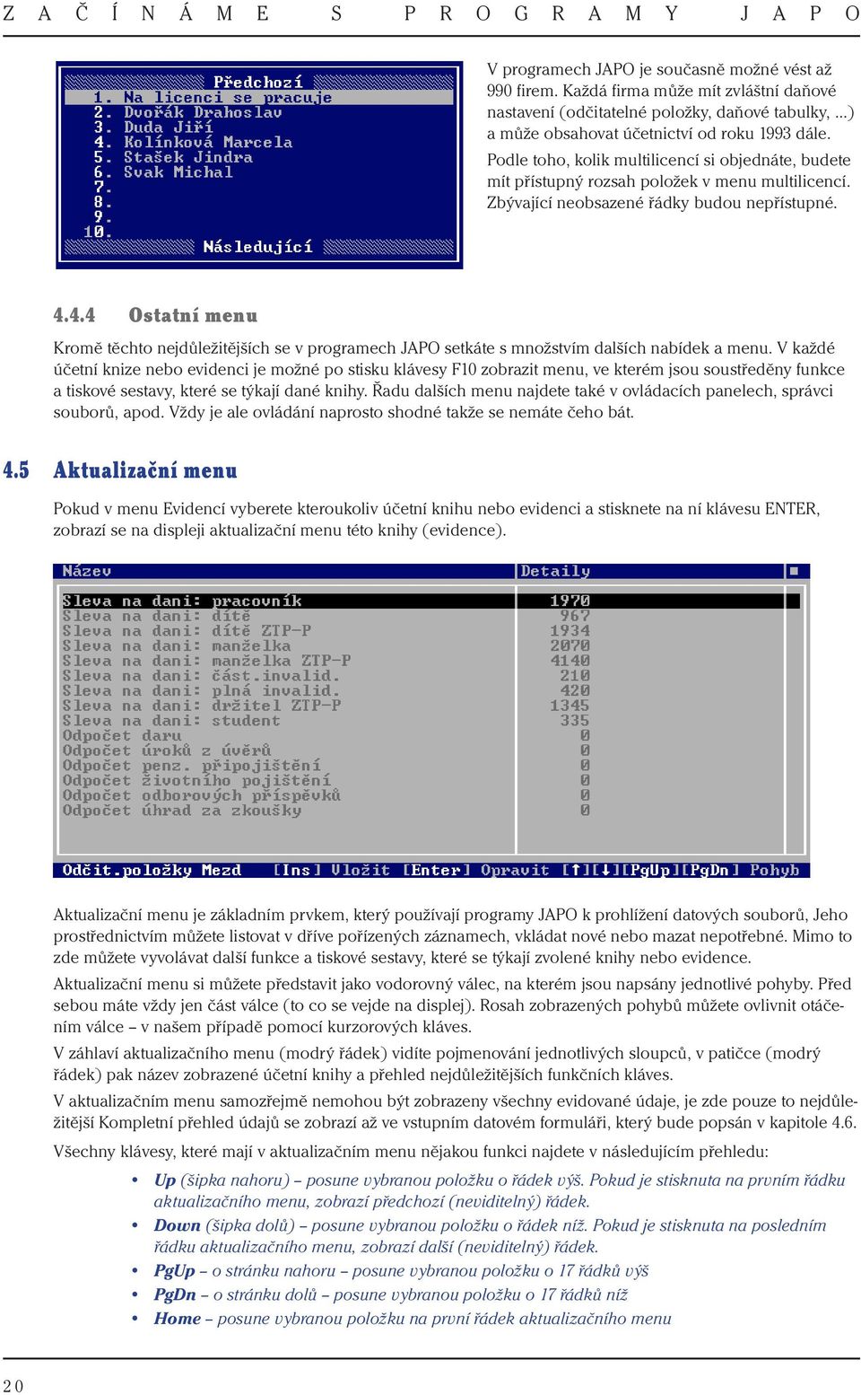 4.4 Ostatní menu Kromě těchto nejdůležitějších se v programech JAPO setkáte s množstvím dalších nabídek a menu.