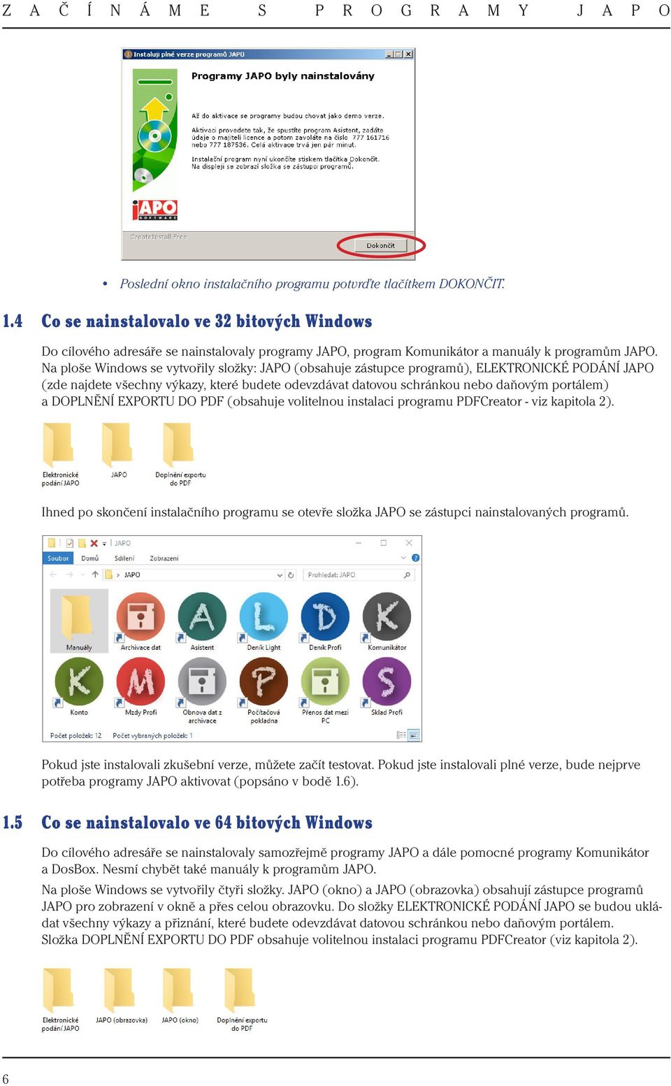 Na ploše Windows se vytvořily složky: JAPO (obsahuje zástupce programů), ELEKTRONICKÉ PODÁNÍ JAPO (zde najdete všechny výkazy, které budete odevzdávat datovou schránkou nebo daňovým portálem) a