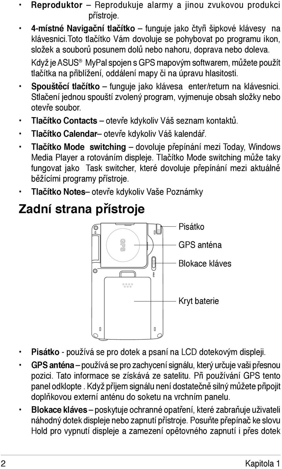 Když je ASUS MyPal spojen s GPS mapovým softwarem, můžete použít tlačítka na přiblížení, oddálení mapy či na úpravu hlasitosti. Spouštěcí tlačítko funguje jako klávesa enter/return na klávesnici.