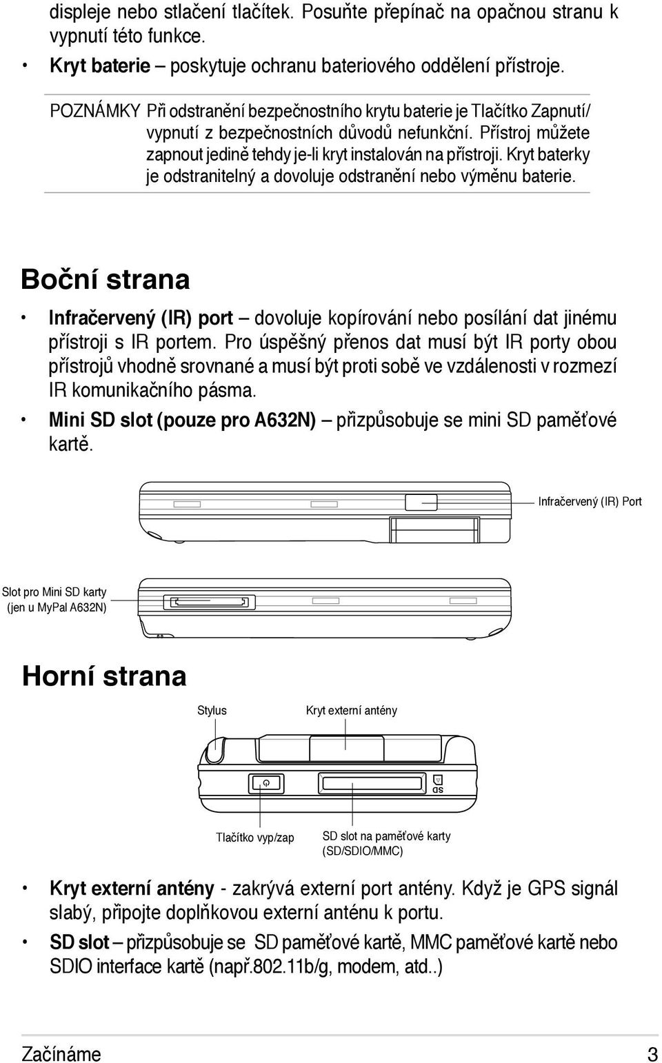 Kryt baterky je odstranitelný a dovoluje odstranění nebo výměnu baterie. Boční strana Infračervený (IR) port dovoluje kopírování nebo posílání dat jinému přístroji s IR portem.