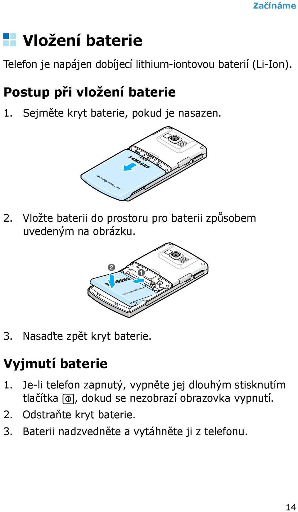 Vložte baterii do prostoru pro baterii způsobem uvedeným na obrázku. 3. Nasaďte zpět kryt baterie.