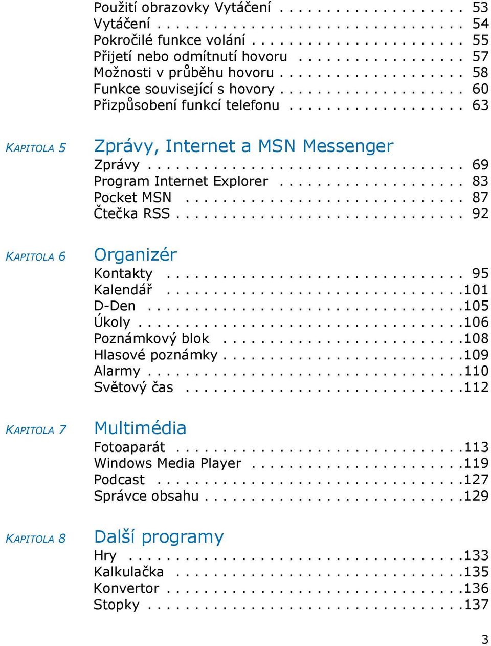 .................. 63 KAPITOLA 5 Zprávy, Internet a MSN Messenger Zprávy.................................. 69 Program Internet Explorer.................... 83 Pocket MSN.............................. 87 Čtečka RSS.