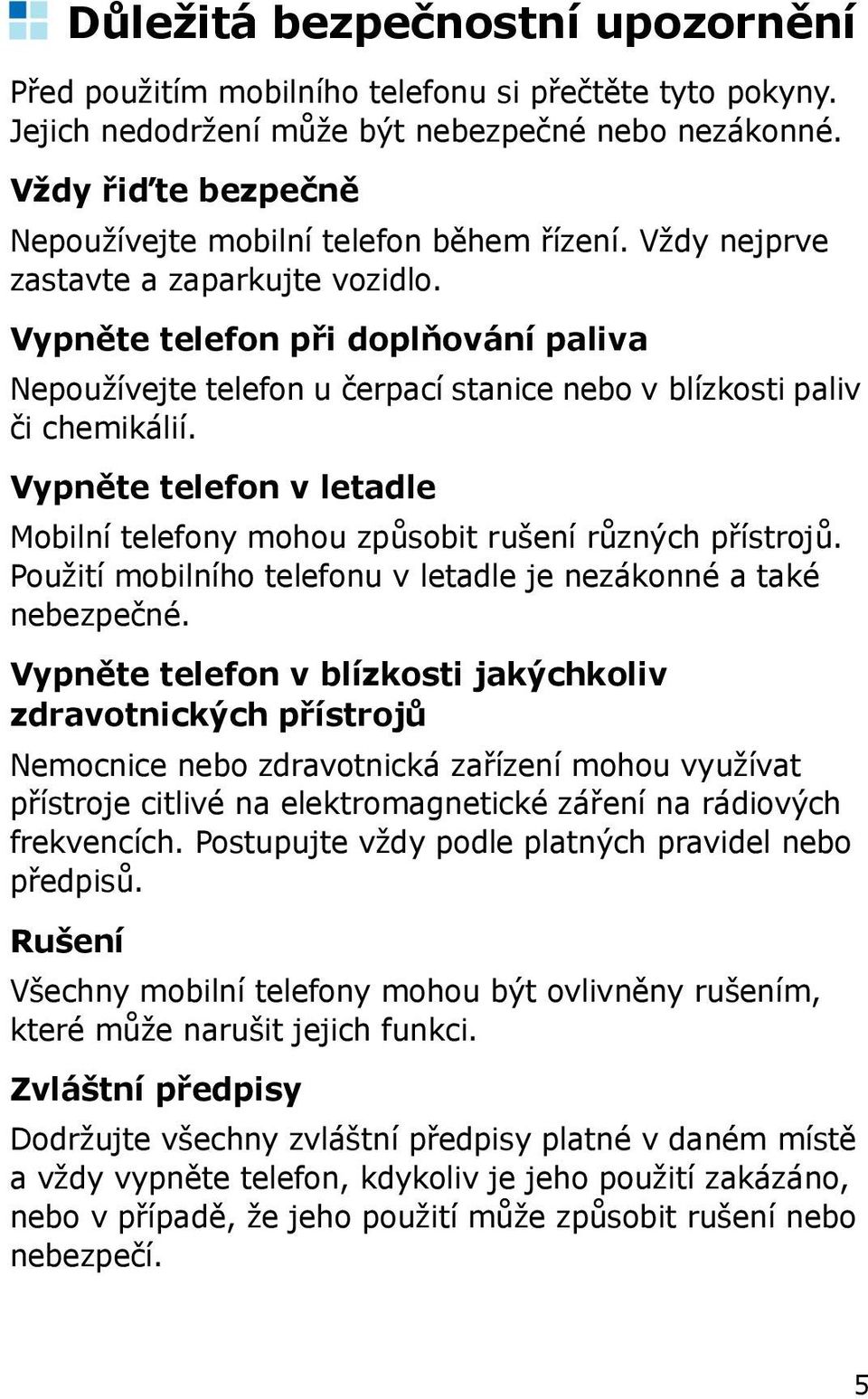 Vypněte telefon při doplňování paliva Nepoužívejte telefon u čerpací stanice nebo v blízkosti paliv či chemikálií. Vypněte telefon v letadle Mobilní telefony mohou způsobit rušení různých přístrojů.