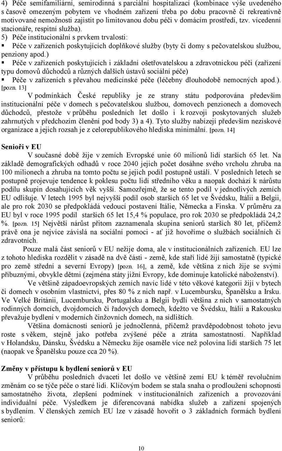 Péče v zařízeních poskytujících doplňkové služby (byty či domy s pečovatelskou službou, penziony apod.)!