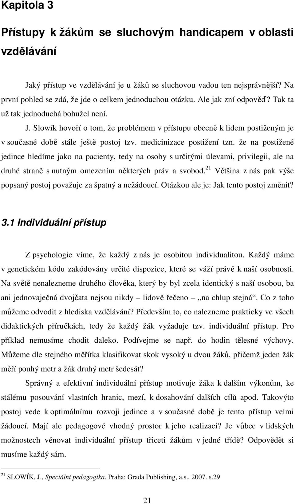 Slowík hovoří o tom, že problémem v přístupu obecně k lidem postiženým je v současné době stále ještě postoj tzv. medicinizace postižení tzn.