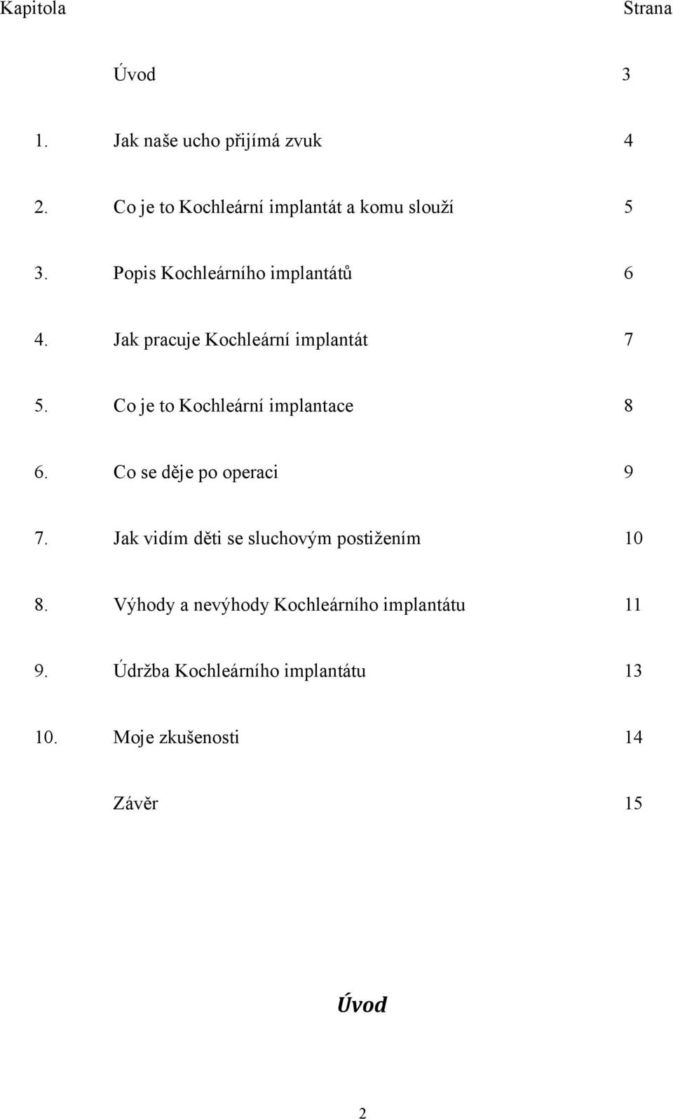 Jak pracuje Kochleární implantát 7 5. Co je to Kochleární implantace 8 6. Co se děje po operaci 9 7.