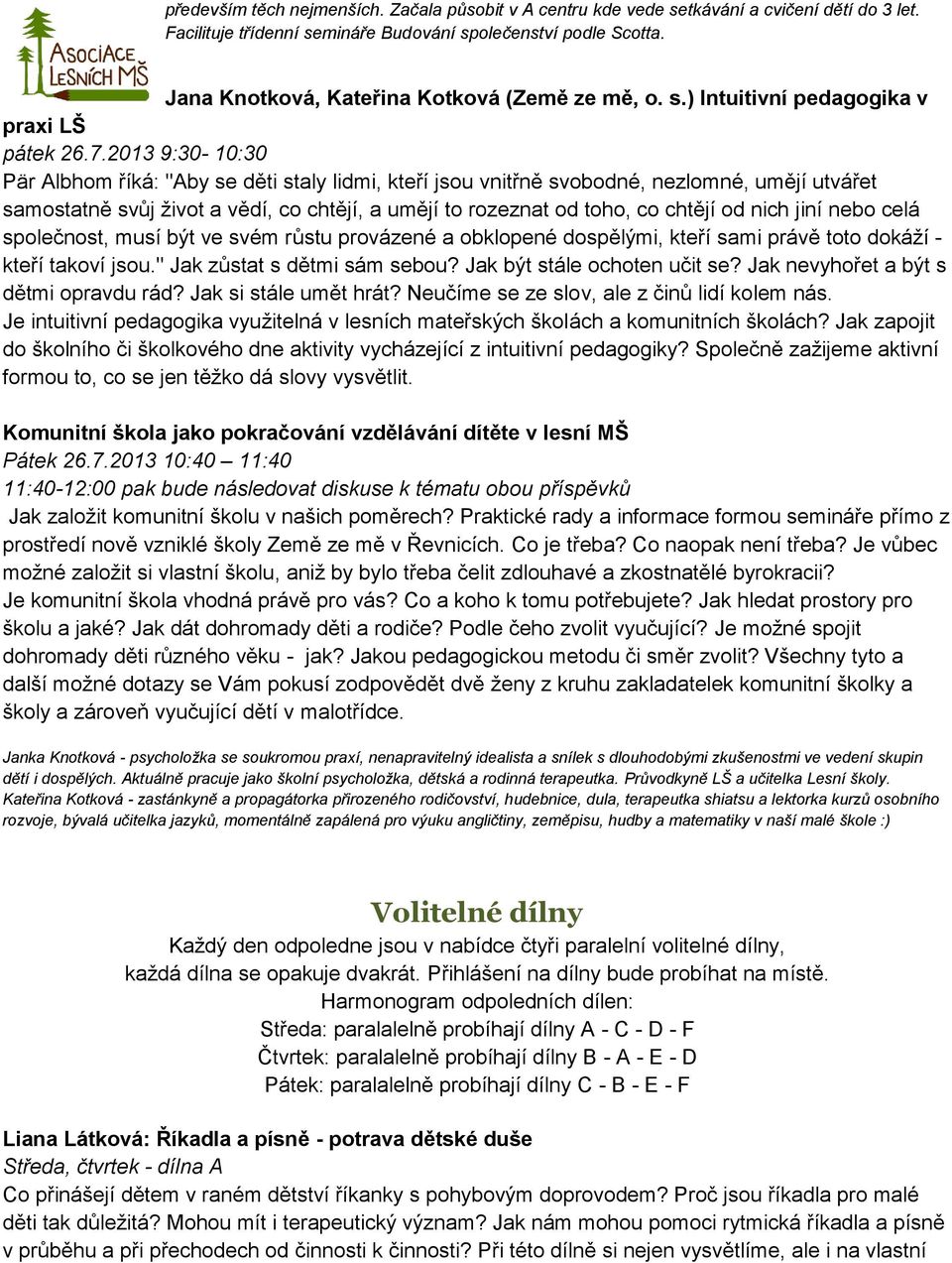 2013 9:30-10:30 Pär Albhom říká: "Aby se děti staly lidmi, kteří jsou vnitřně svobodné, nezlomné, umějí utvářet samostatně svůj život a vědí, co chtějí, a umějí to rozeznat od toho, co chtějí od nich