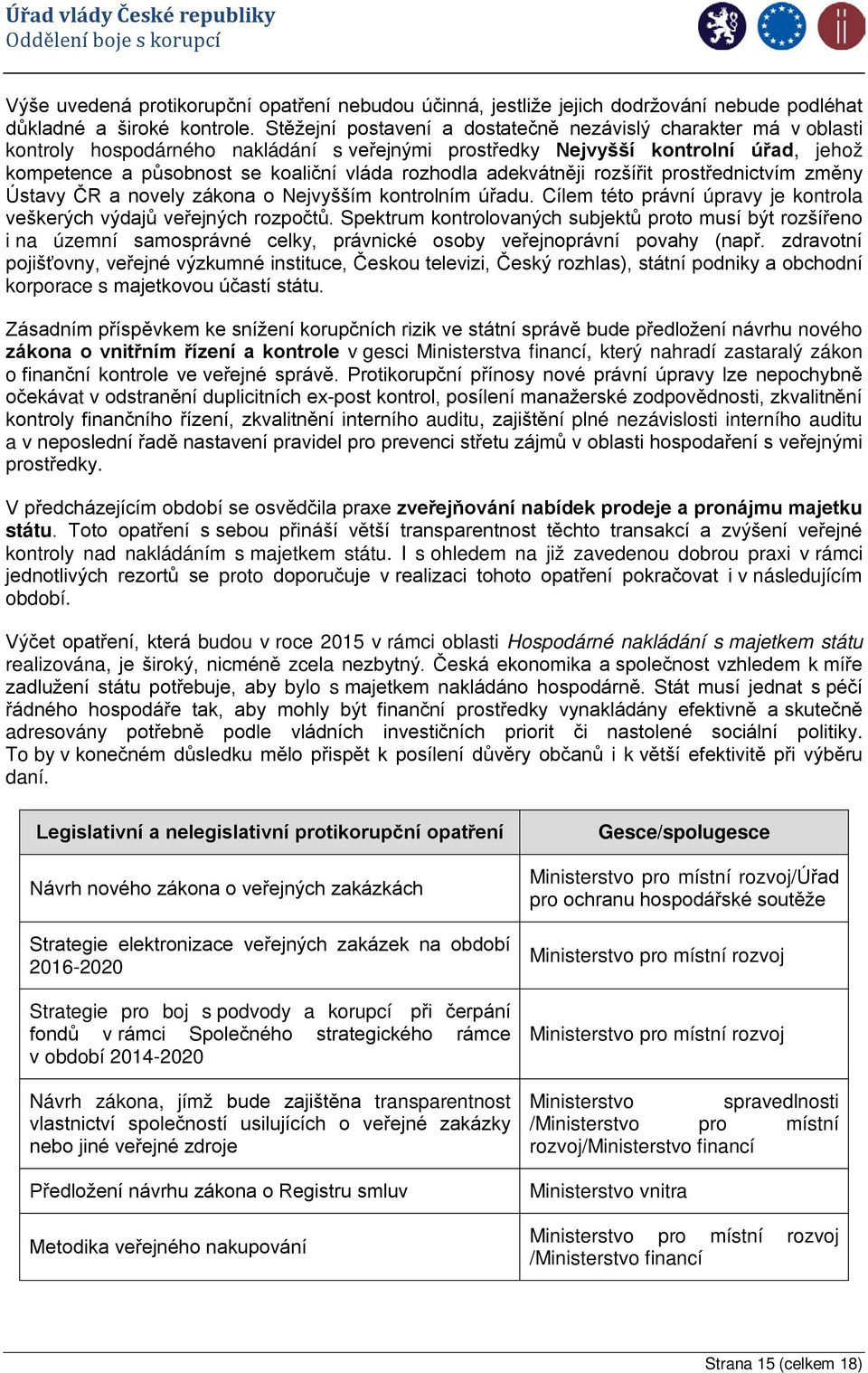 rozhodla adekvátněji rozšířit prostřednictvím změny Ústavy ČR a novely zákona o Nejvyšším kontrolním úřadu. Cílem této právní úpravy je kontrola veškerých výdajů veřejných rozpočtů.