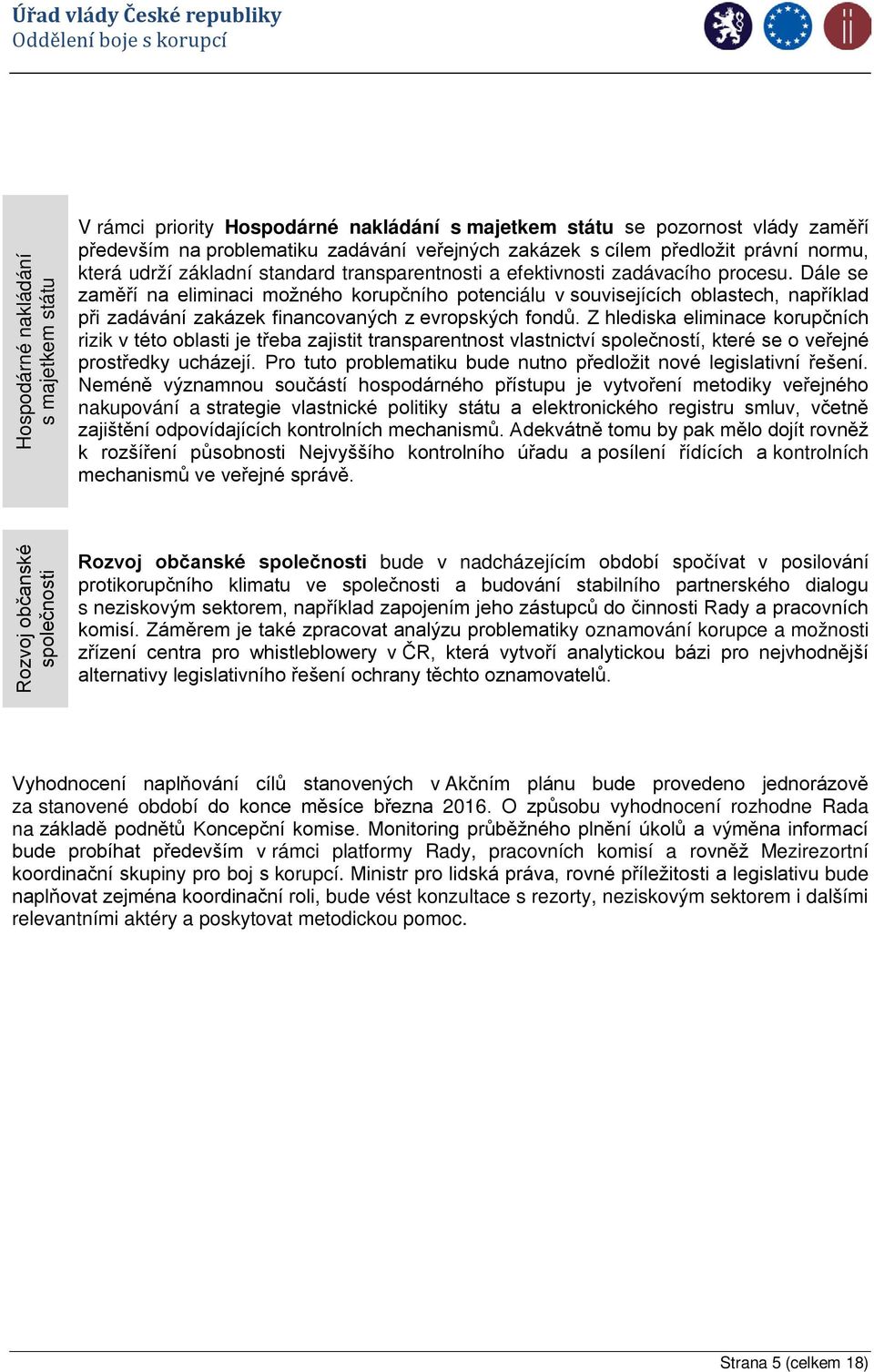 Dále se zaměří na eliminaci možného korupčního potenciálu v souvisejících oblastech, například při zadávání zakázek financovaných z evropských fondů.