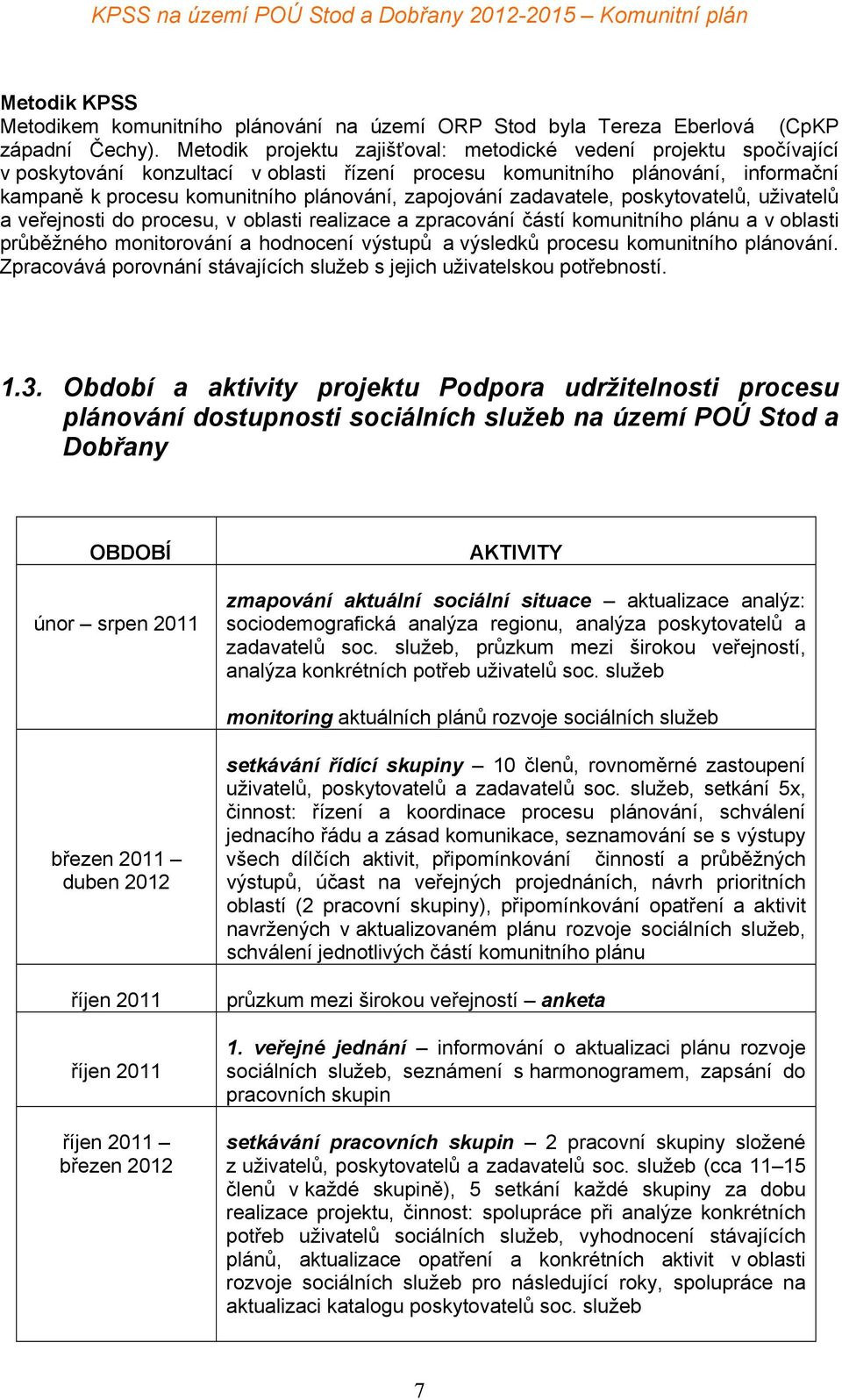 zapojování zadavatele, poskytovatelů, uživatelů a veřejnosti do procesu, v oblasti realizace a zpracování částí komunitního plánu a v oblasti průběžného monitorování a hodnocení výstupů a výsledků