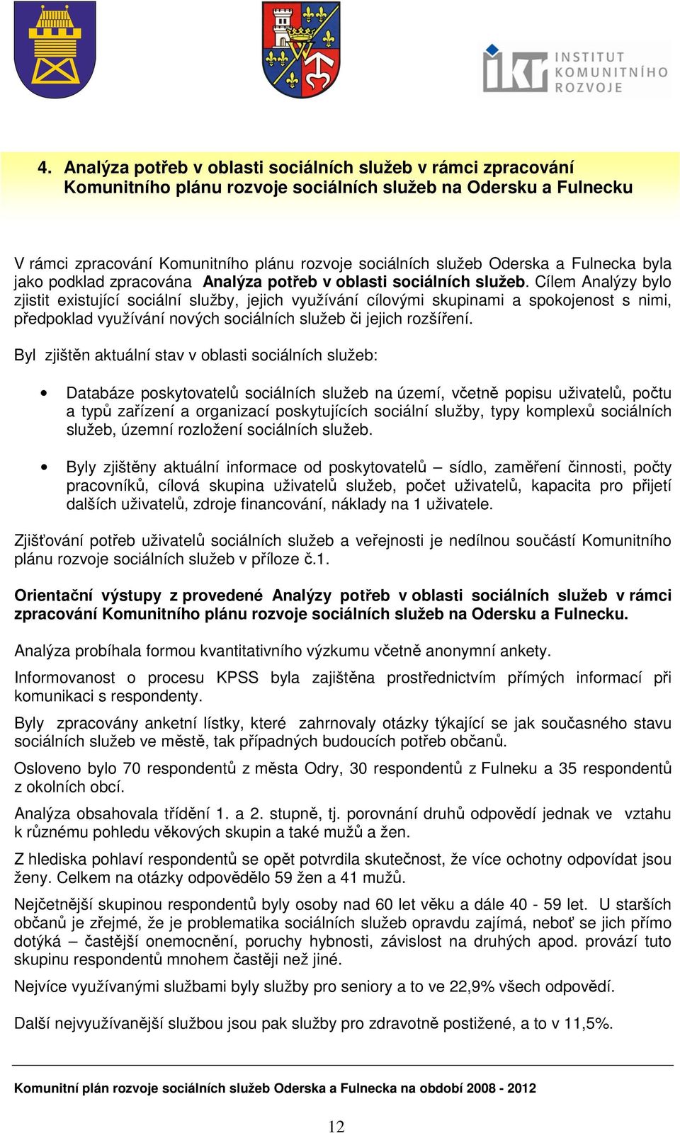 Cílem Analýzy bylo zjistit existující sociální služby, jejich využívání cílovými skupinami a spokojenost s nimi, předpoklad využívání nových sociálních služeb či jejich rozšíření.