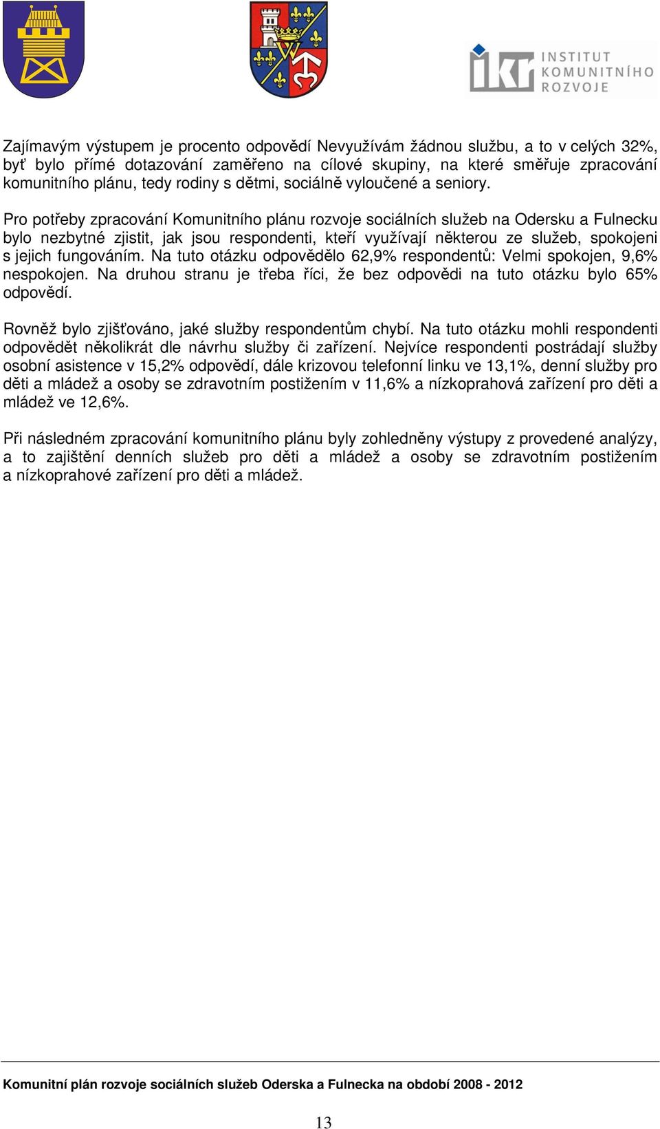 Pro potřeby zpracování Komunitního plánu rozvoje sociálních služeb na Odersku a Fulnecku bylo nezbytné zjistit, jak jsou respondenti, kteří využívají některou ze služeb, spokojeni s jejich fungováním.
