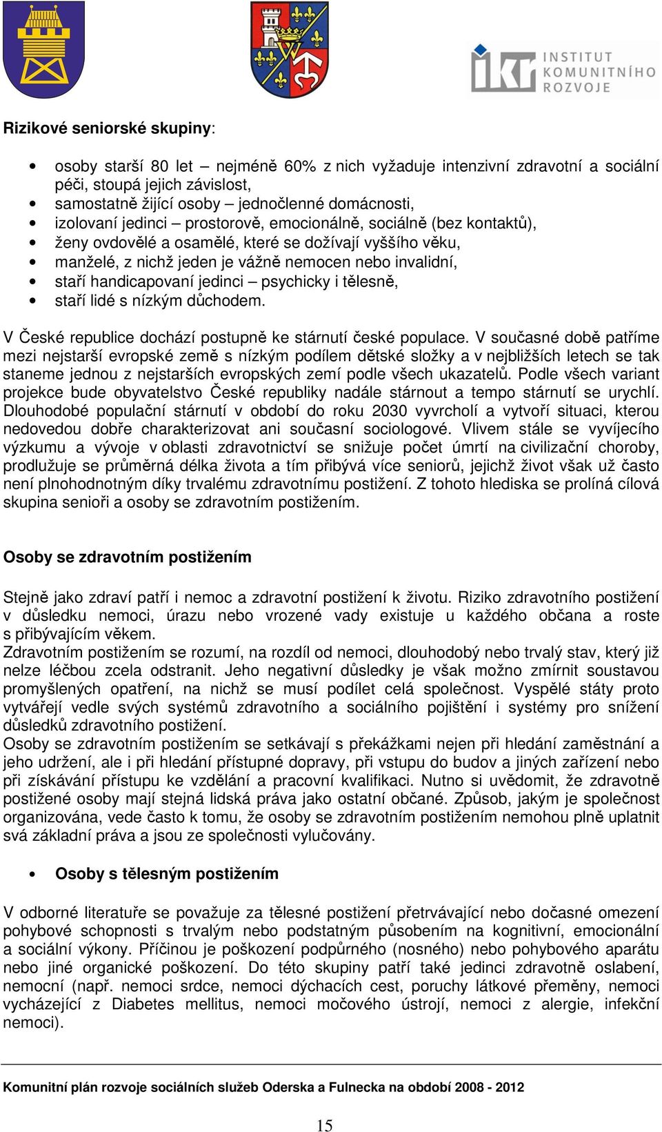 psychicky i tělesně, staří lidé s nízkým důchodem. V České republice dochází postupně ke stárnutí české populace.