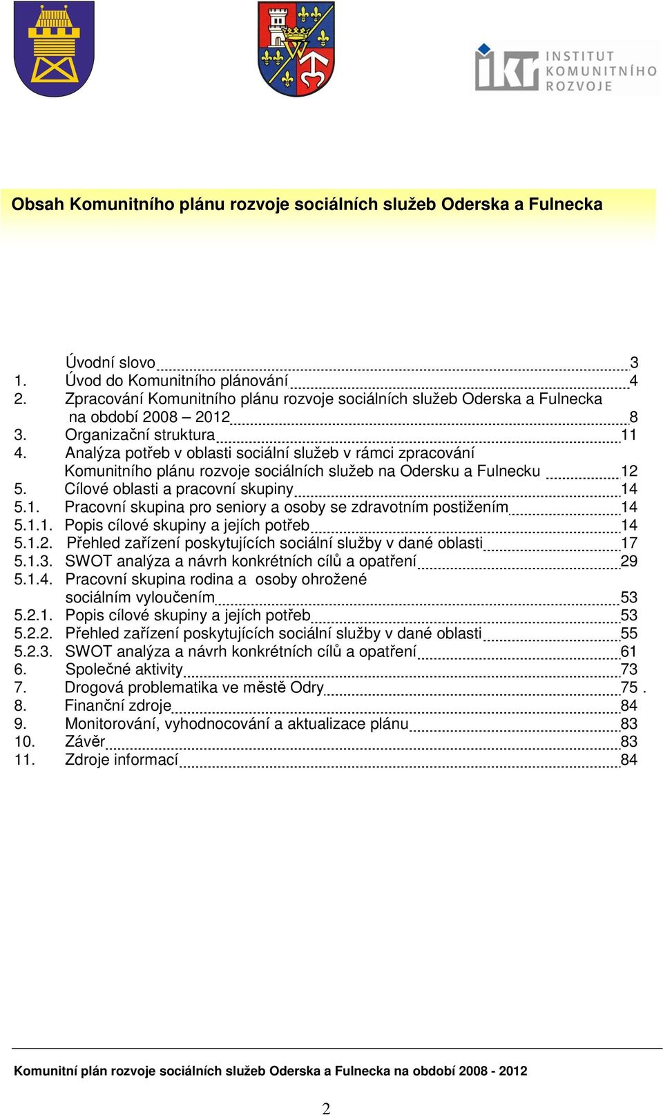 Analýza potřeb v oblasti sociální služeb v rámci zpracování Komunitního plánu rozvoje sociálních služeb na Odersku a Fulnecku 12 5. Cílové oblasti a pracovní skupiny 14 5.1. Pracovní skupina pro seniory a osoby se zdravotním postižením 14 5.