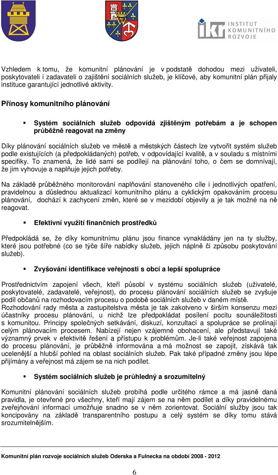 Přínosy komunitního plánování Systém sociálních služeb odpovídá zjištěným potřebám a je schopen průběžně reagovat na změny Díky plánování sociálních služeb ve městě a městských částech lze vytvořit