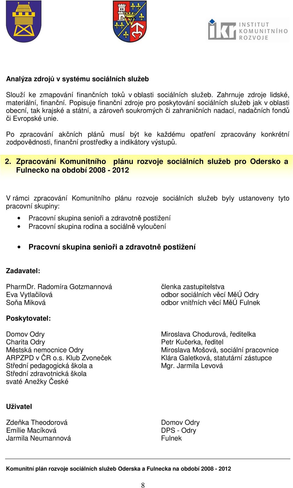 Po zpracování akčních plánů musí být ke každému opatření zpracovány konkrétní zodpovědnosti, finanční prostředky a indikátory výstupů. 2.