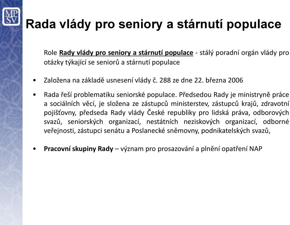 Předsedou Rady je ministryně práce a sociálních věcí, je složena ze zástupců ministerstev, zástupců krajů, zdravotní pojišťovny, předseda Rady vlády České republiky pro