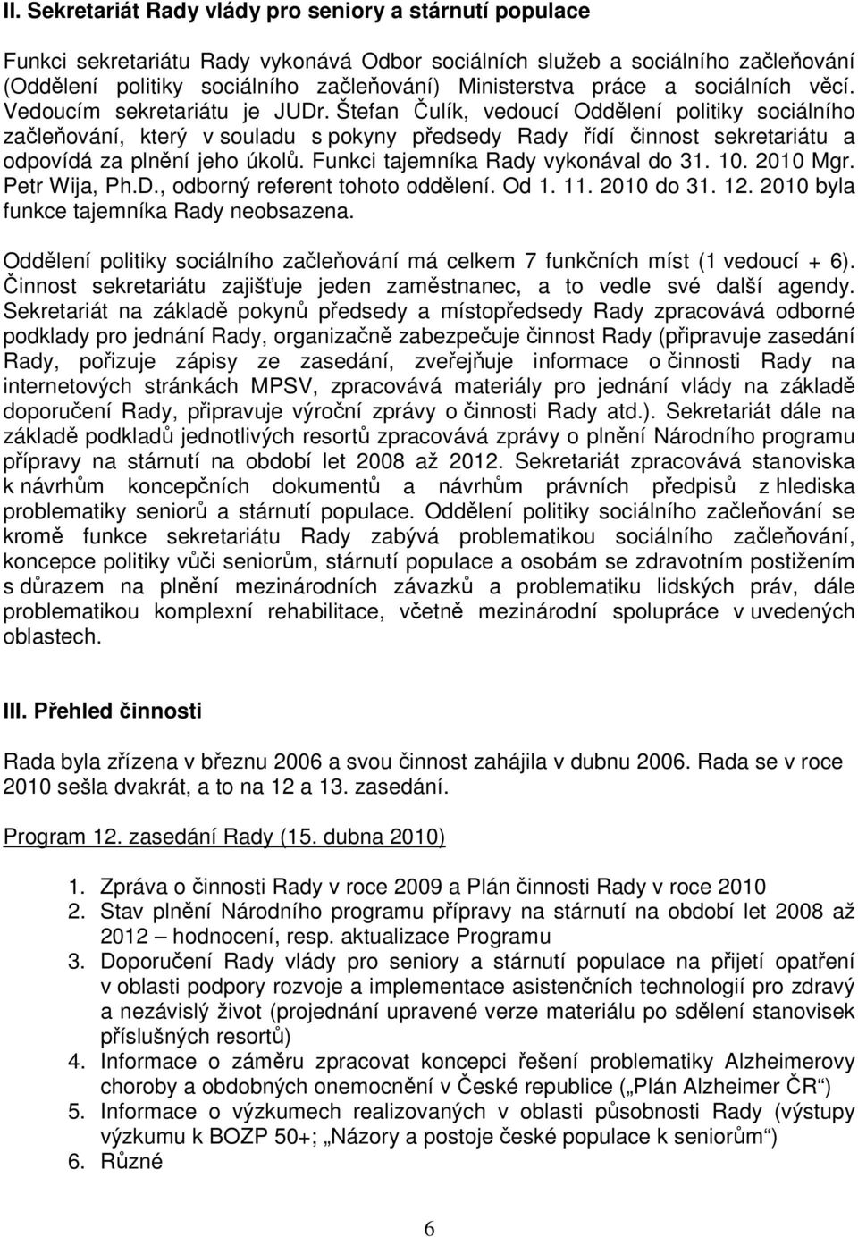 Štefan Čulík, vedoucí Oddělení politiky sociálního začleňování, který v souladu s pokyny předsedy Rady řídí činnost sekretariátu a odpovídá za plnění jeho úkolů. Funkci tajemníka Rady vykonával do 31.