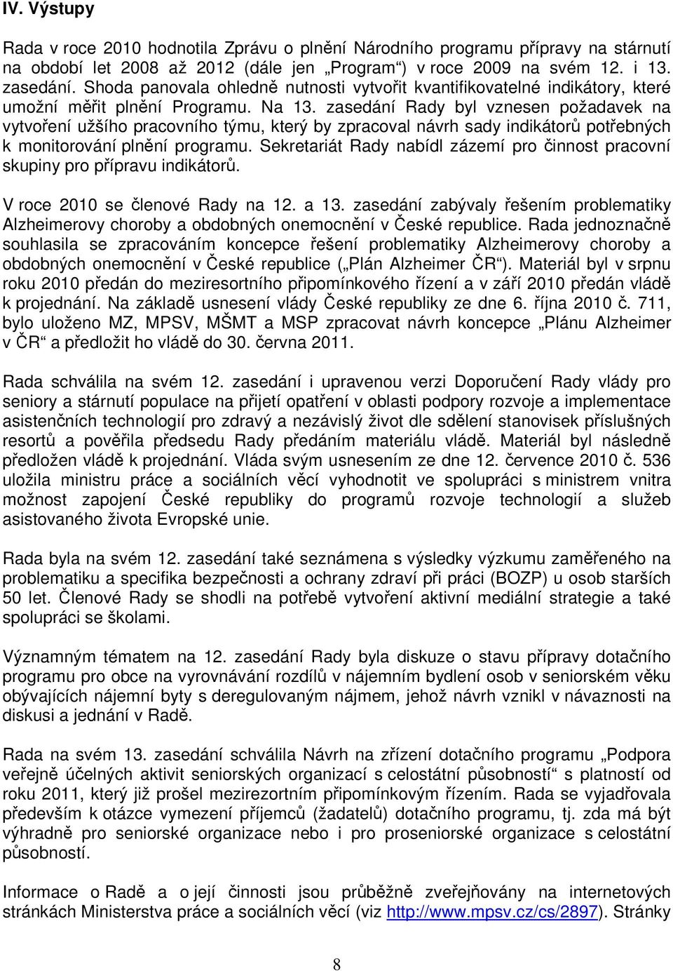 zasedání Rady byl vznesen požadavek na vytvoření užšího pracovního týmu, který by zpracoval návrh sady indikátorů potřebných k monitorování plnění programu.