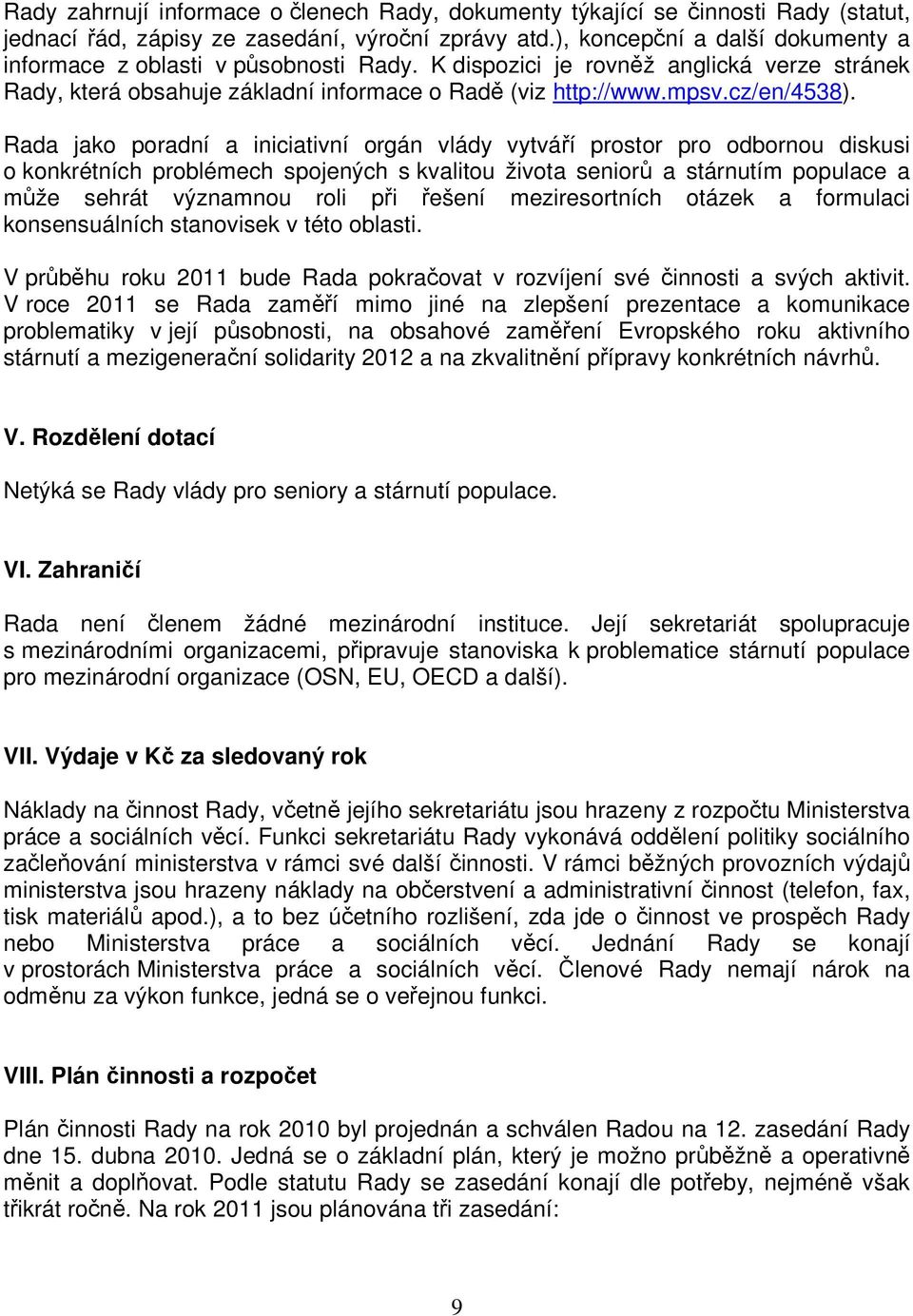 Rada jako poradní a iniciativní orgán vlády vytváří prostor pro odbornou diskusi o konkrétních problémech spojených s kvalitou života seniorů a stárnutím populace a může sehrát významnou roli při