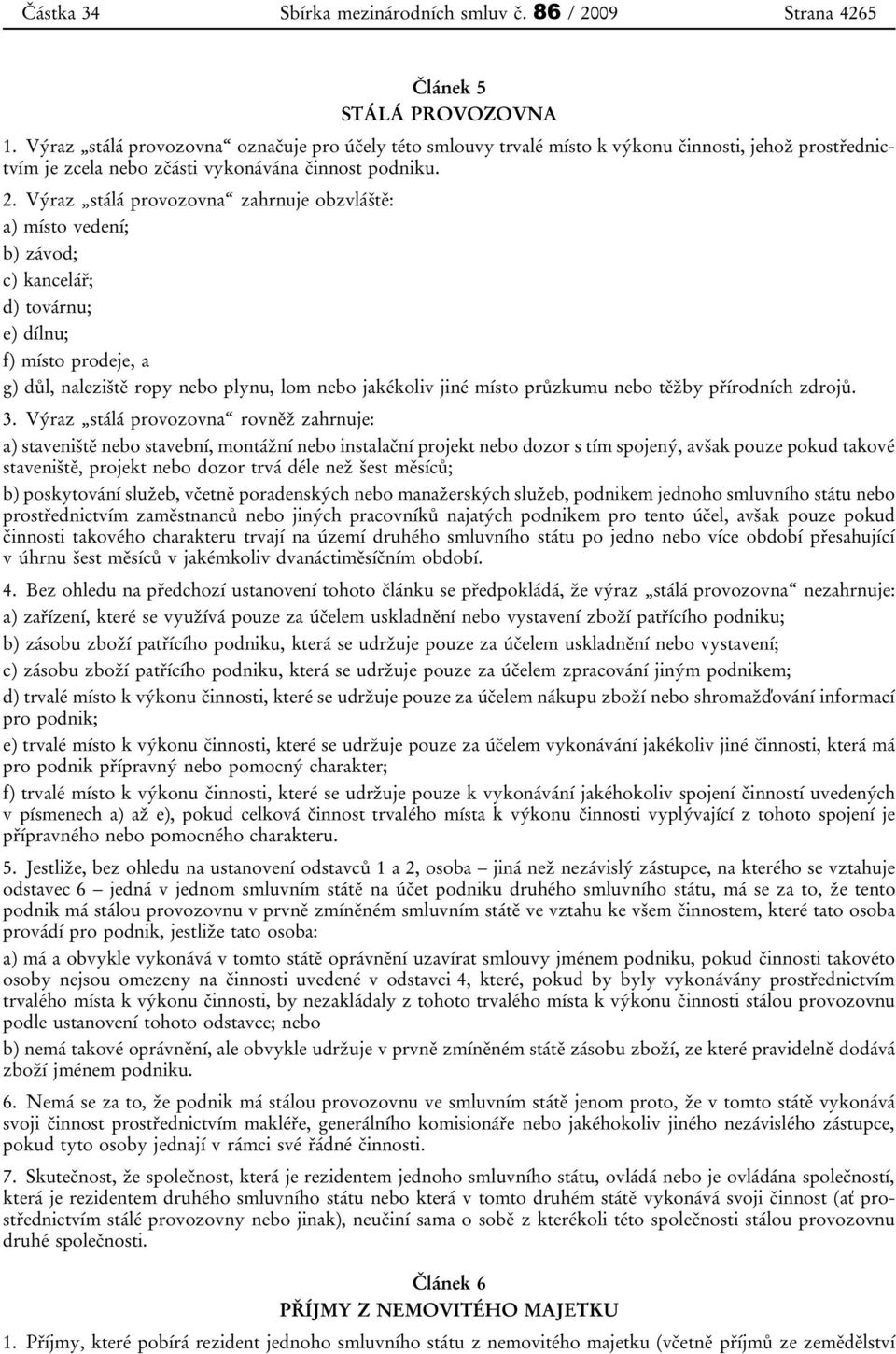 Výraz stálá provozovna zahrnuje obzvláště: a) místo vedení; b) závod; c) kancelář; d) továrnu; e) dílnu; f) místo prodeje, a g) důl, naleziště ropy nebo plynu, lom nebo jakékoliv jiné místo průzkumu