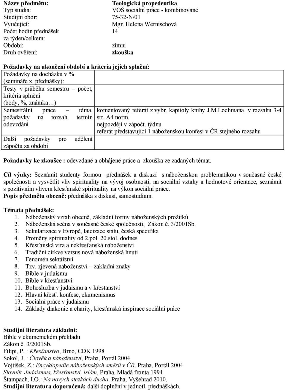 odevzdání Další požadavky pro udělení zápočtu za období komentovaný referát z vybr. kapitoly knihy J.M.Lochmana v rozsahu 3-4 str. A4 norm. nejpozději v zápočt.