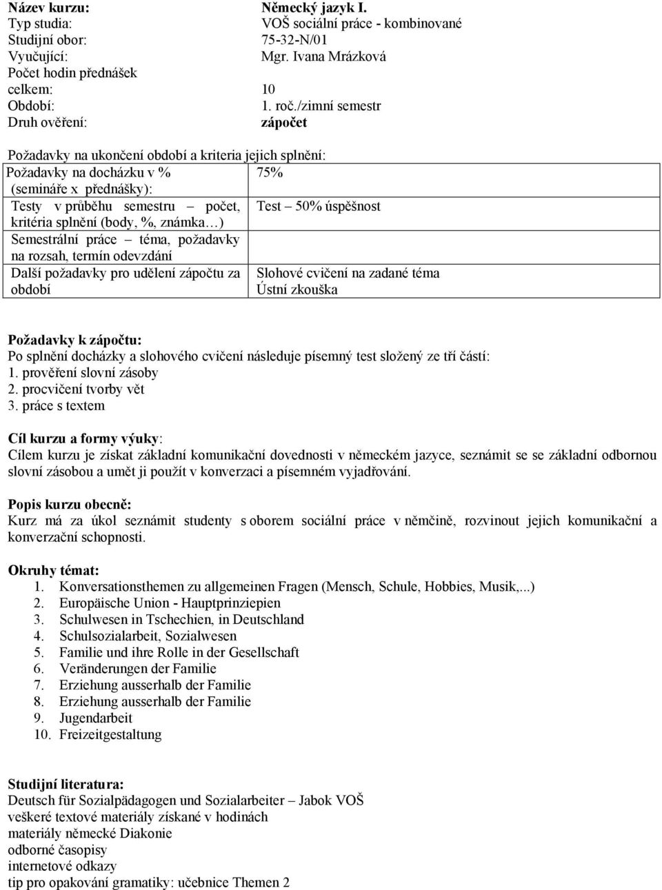 požadavky pro udělení zápočtu za Slohové cvičení na zadané téma období Ústní zkouška Požadavky k zápočtu: Po splnění docházky a slohového cvičení následuje písemný test složený ze tří částí: 1.