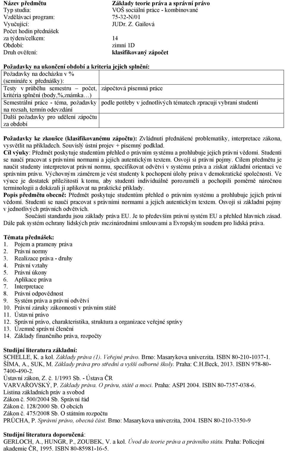 Gailová za týden/celkem: 14 1D klasifikovaný Požadavky na docházku v % Testy v průběhu semestru počet, zápočtová písemná práce kritéria splnění (body,%,známka ) Semestrální práce - téma, požadavky