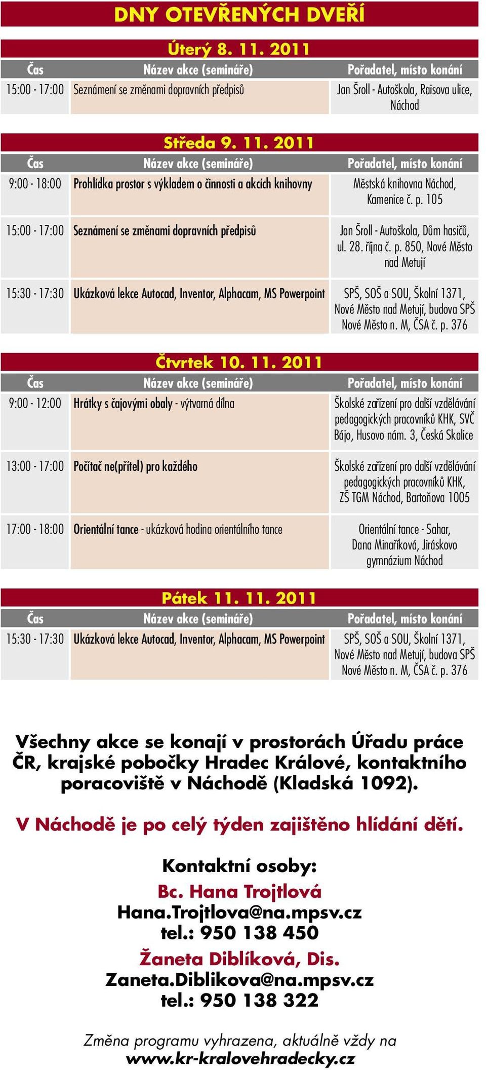 28. října č. p. 850, Nové Město nad Metují 15:30-17:30 Ukázková lekce Autocad, Inventor, Alphacam, MS Powerpoint SPŠ, SOŠ a SOU, Školní 1371, Nové, budova SPŠ Nové Město n. M, ČSA č. p. 376 Čtvrtek 10.