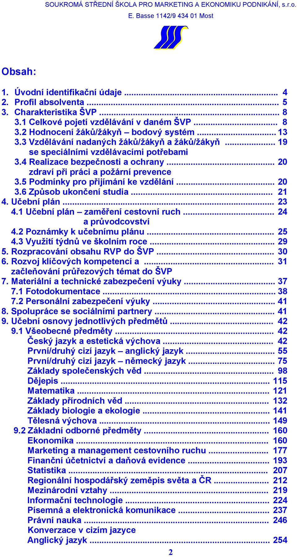 5 Podmínky pro přijímání ke vzdělání... 20 3.6 Způsob ukončení studia... 21 4. Učební plán... 23 4.1 Učební plán zaměření cestovní ruch... 24 a průvodcovství 4.2 Poznámky k učebnímu plánu... 25 4.