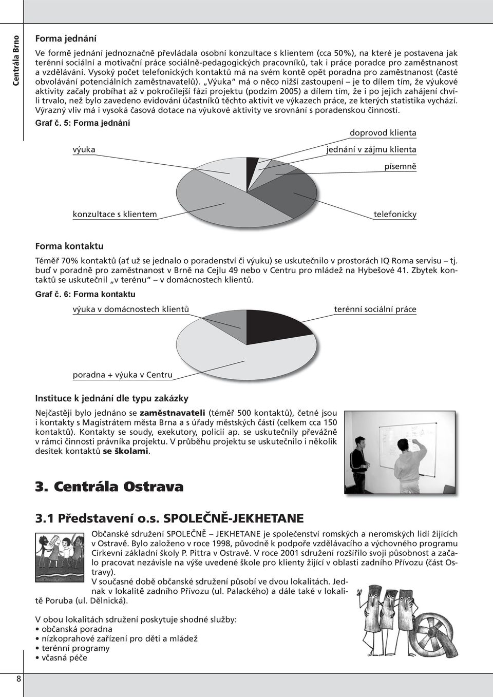 Výuka má o něco nižší zastoupení je to dílem tím, že výukové aktivity začaly probíhat až v pokročilejší fázi projektu (podzim ) a dílem tím, že i po jejich zahájení chvíli trvalo, než bylo zavedeno