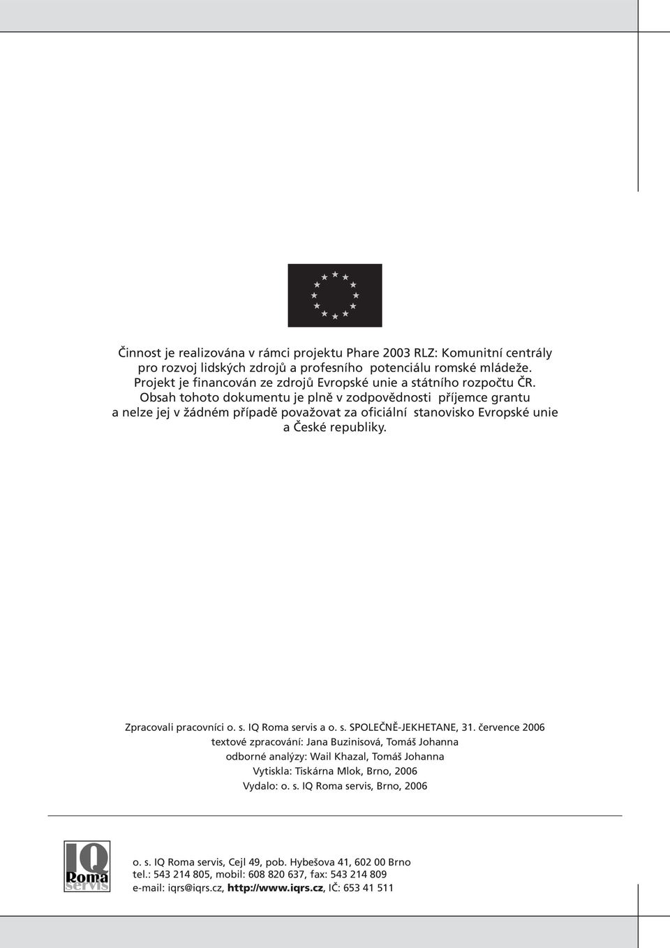 Obsah tohoto dokumentu je plně v zodpovědnosti příjemce grantu a nelze jej v žádném případě považovat za oficiální stanovisko Evropské unie a České republiky. Zpracovali pracovníci o. s. IQ Roma servis a o.
