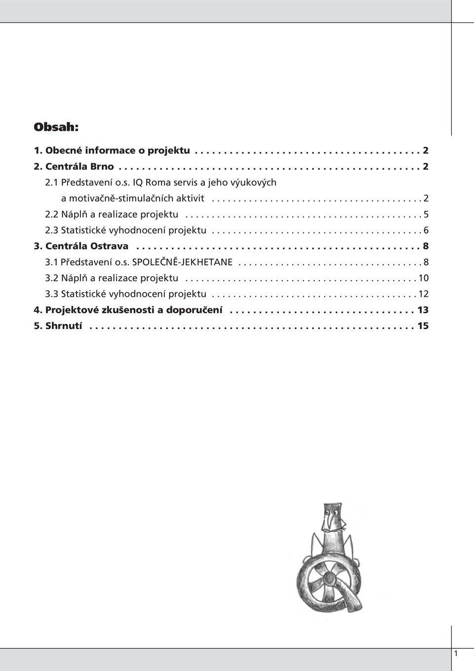 Centrála Ostrava................................................. 8 3.1 Představení o.s. SPOLEČNĚ-JEKHETANE................................... 8 3.2 Náplň a realizace projektu............................................ 10 3.