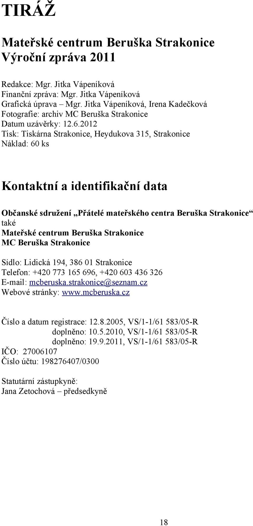 2012 Tisk: Tiskárna Strakonice, Heydukova 315, Strakonice Náklad: 60 ks Kontaktní a identifikační data Občanské sdružení Přátelé mateřského centra Beruška Strakonice také Mateřské centrum Beruška